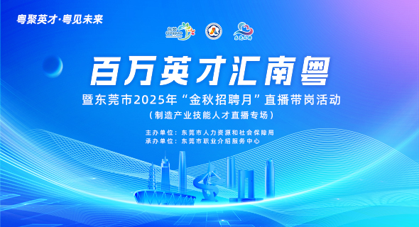 百万英才汇南粤 暨东莞市2025年“金秋招聘月”直播带岗活动 (制造产业技能人才直播专场)