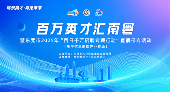 百万英才汇南粤 暨东莞市2025年“百日千万招聘专项行动”直播带岗活动 (电子信息制造产业专场)