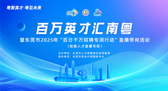 百万英才汇南粤 暨东莞市2025年“百日千万招聘专项行动”直播带岗活动 (技能人才直播专场)